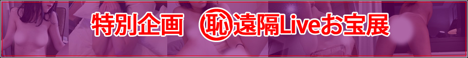 特別企画　マル恥遠隔Liveお宝展